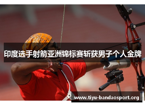 印度选手射箭亚洲锦标赛斩获男子个人金牌