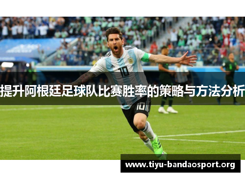 提升阿根廷足球队比赛胜率的策略与方法分析