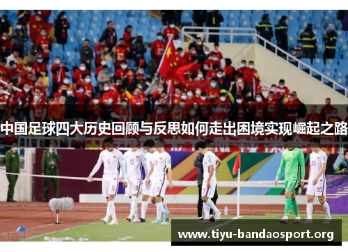 中国足球四大历史回顾与反思如何走出困境实现崛起之路