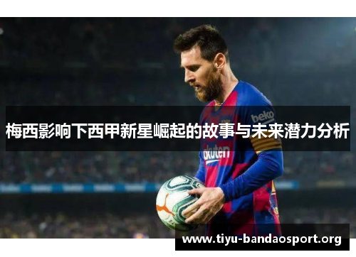 梅西影响下西甲新星崛起的故事与未来潜力分析 梅西影响下西甲新星崛起的故事与未来潜力分析