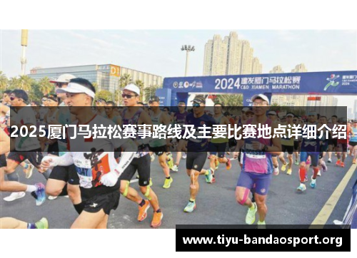 2025厦门马拉松赛事路线及主要比赛地点详细介绍