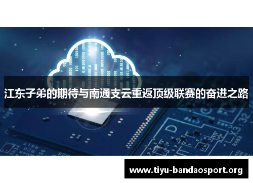 江东子弟的期待与南通支云重返顶级联赛的奋进之路