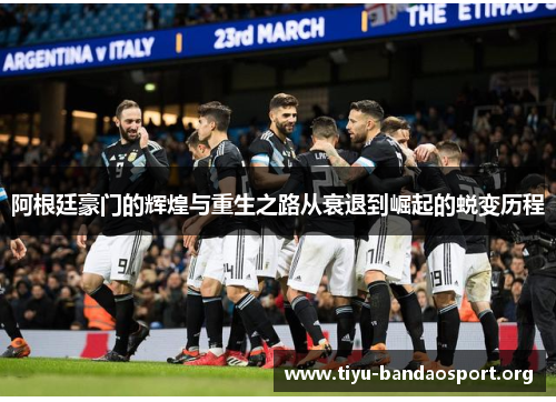 阿根廷豪门的辉煌与重生之路从衰退到崛起的蜕变历程