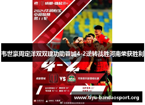 韦世豪周定洋双双建功助蓉城4-2逆转战胜河南荣获胜利 韦世豪周定洋双双建功助蓉城4-2逆转战胜河南荣获胜利